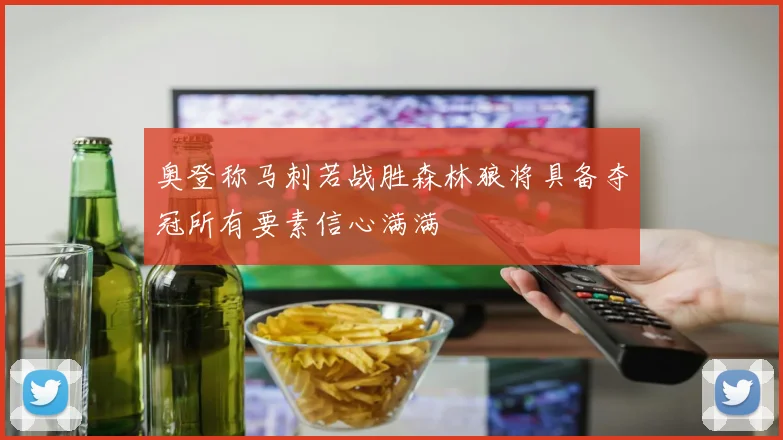 奥登称马刺若战胜森林狼将具备夺冠所有要素信心满满