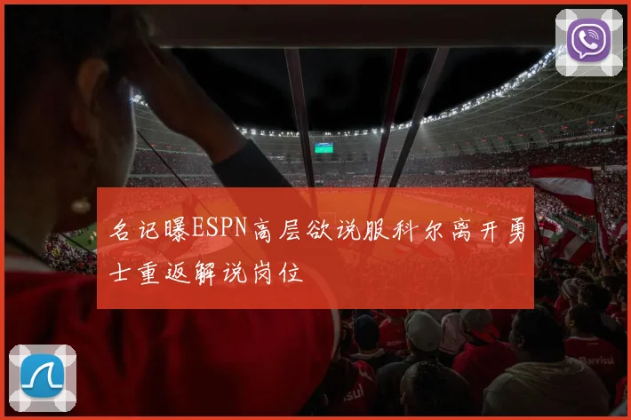 名记曝ESPN高层欲说服科尔离开勇士重返解说岗位