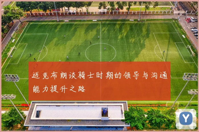 迈克布朗谈骑士时期的领导与沟通能力提升之路